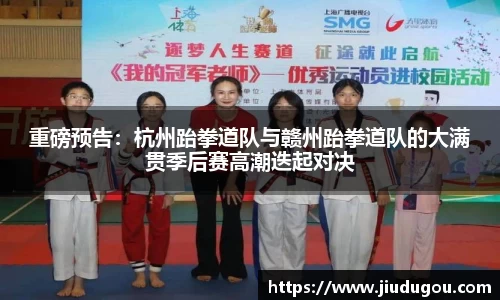 重磅预告：杭州跆拳道队与赣州跆拳道队的大满贯季后赛高潮迭起对决