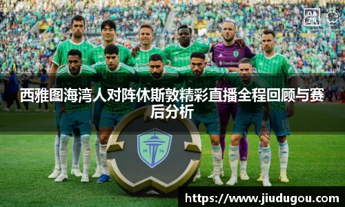 西雅图海湾人对阵休斯敦精彩直播全程回顾与赛后分析